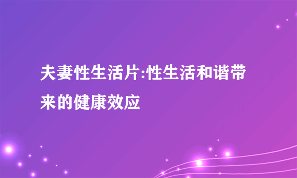 夫妻性生活片:性生活和谐带来的健康效应