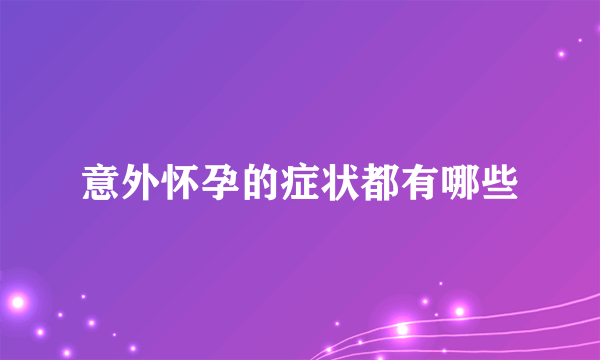 意外怀孕的症状都有哪些