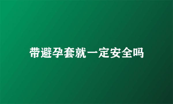 带避孕套就一定安全吗