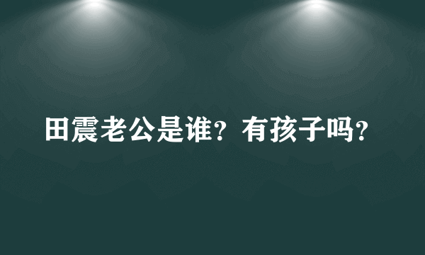 田震老公是谁？有孩子吗？