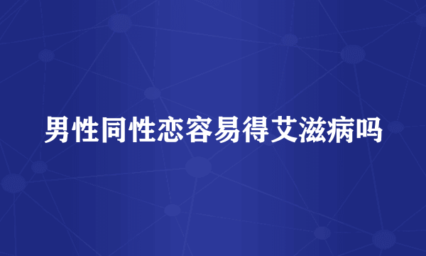 男性同性恋容易得艾滋病吗