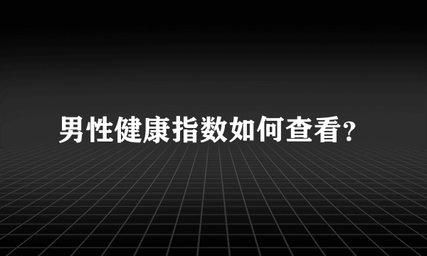 男性健康指数如何查看？