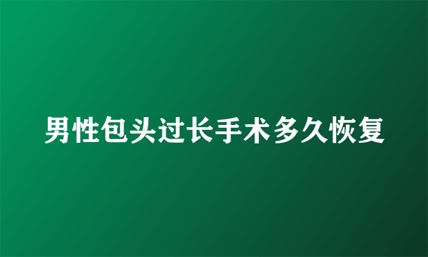 男性包头过长手术多久恢复