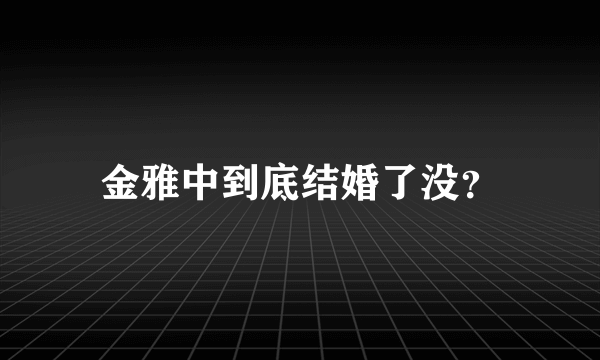 金雅中到底结婚了没？