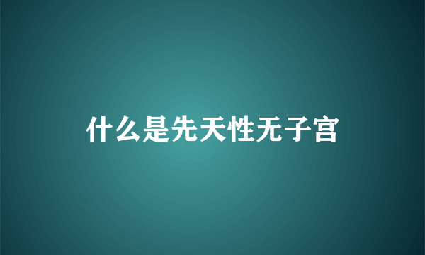 什么是先天性无子宫