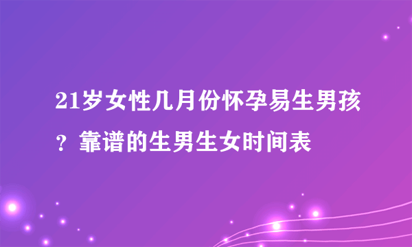 21岁女性几月份怀孕易生男孩？靠谱的生男生女时间表