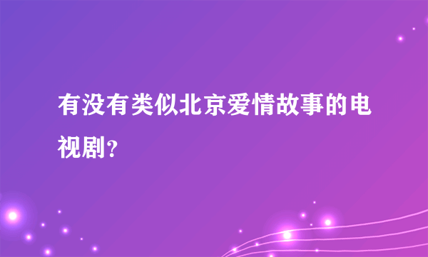 有没有类似北京爱情故事的电视剧？