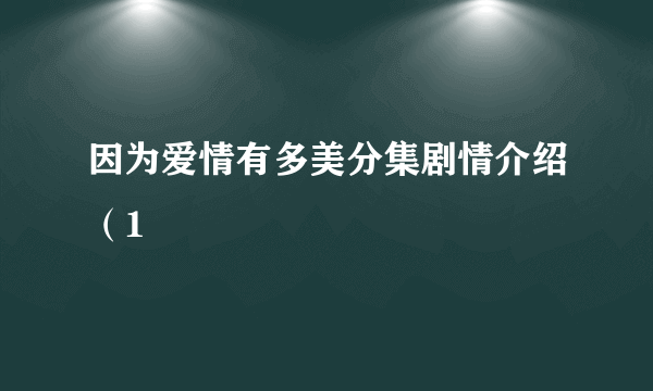 因为爱情有多美分集剧情介绍（1