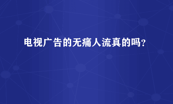 电视广告的无痛人流真的吗？