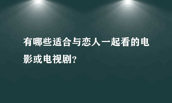 有哪些适合与恋人一起看的电影或电视剧？