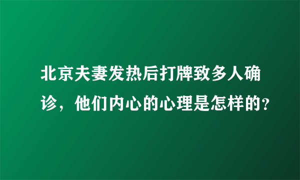 北京夫妻发热后打牌致多人确诊，他们内心的心理是怎样的？