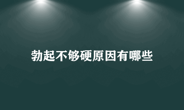 勃起不够硬原因有哪些