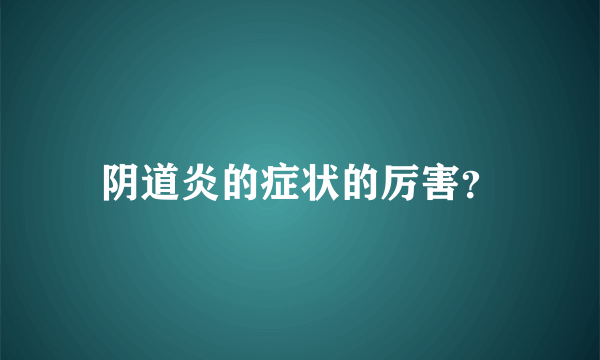 阴道炎的症状的厉害？