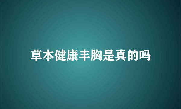 草本健康丰胸是真的吗