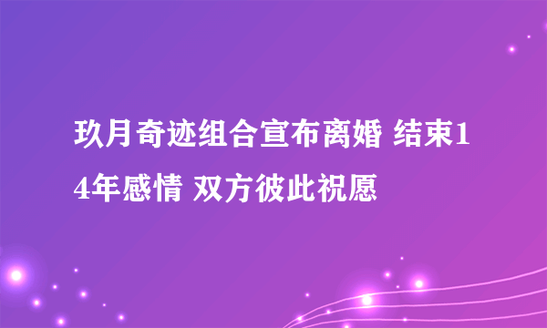 玖月奇迹组合宣布离婚 结束14年感情 双方彼此祝愿