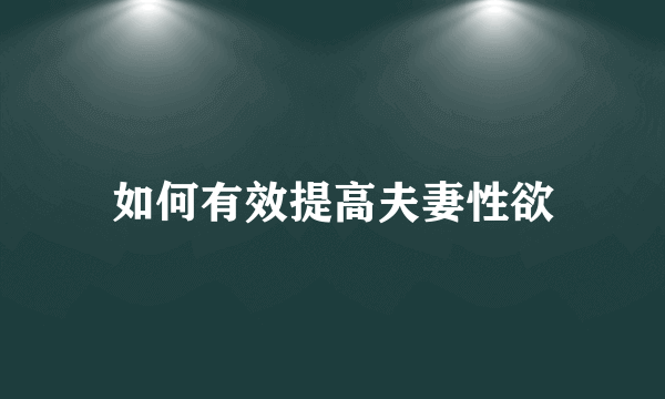 如何有效提高夫妻性欲