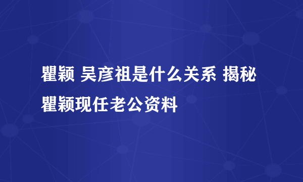 瞿颖 吴彦祖是什么关系 揭秘瞿颖现任老公资料