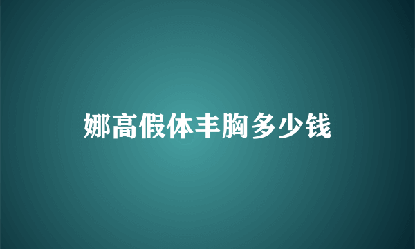 娜高假体丰胸多少钱