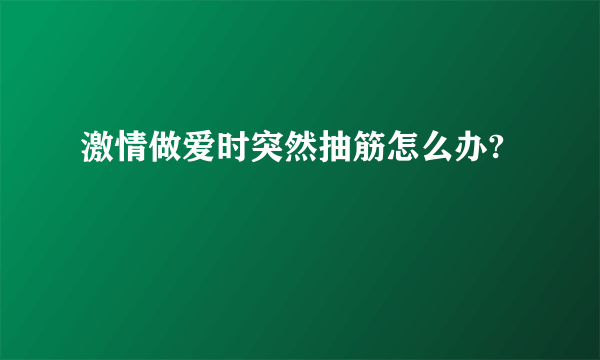 激情做爱时突然抽筋怎么办?