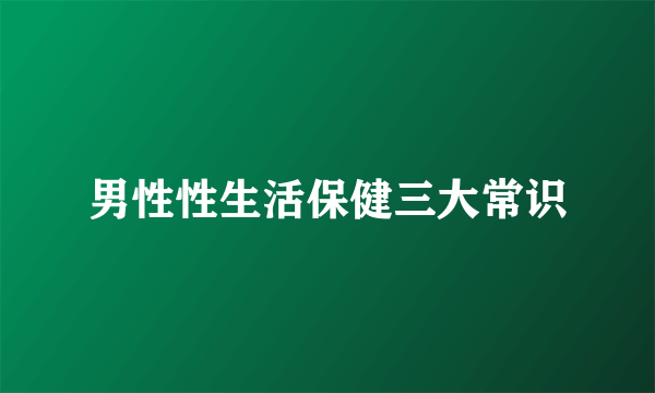 男性性生活保健三大常识