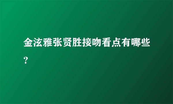 金泫雅张贤胜接吻看点有哪些？