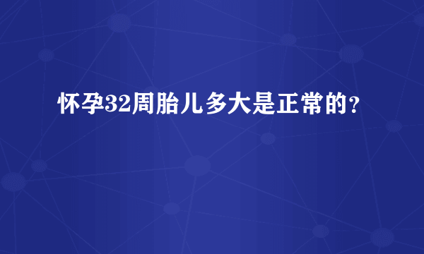 怀孕32周胎儿多大是正常的？