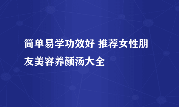 简单易学功效好 推荐女性朋友美容养颜汤大全