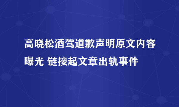 高晓松酒驾道歉声明原文内容曝光 链接起文章出轨事件