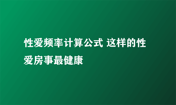 性爱频率计算公式 这样的性爱房事最健康