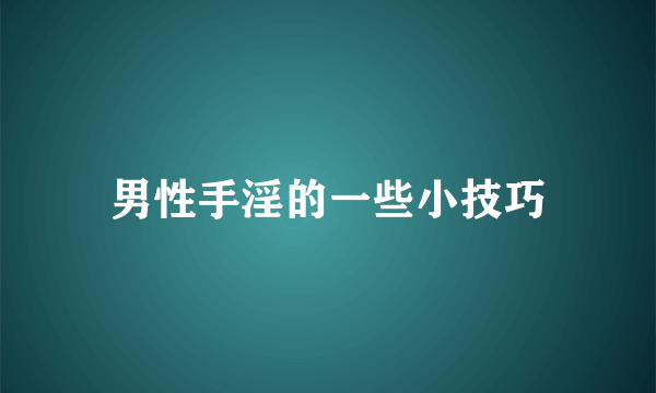 男性手淫的一些小技巧