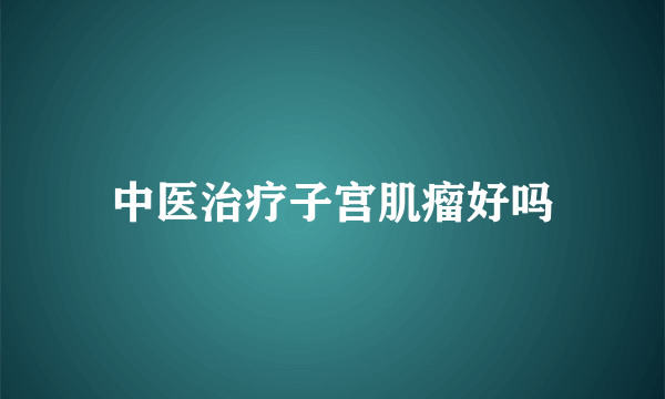 中医治疗子宫肌瘤好吗