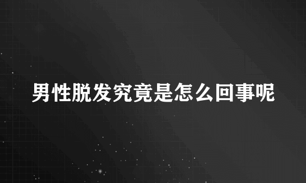 男性脱发究竟是怎么回事呢