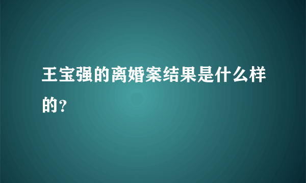 王宝强的离婚案结果是什么样的？