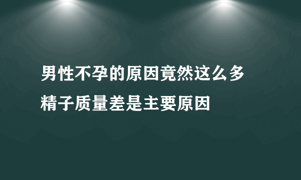 男性不孕的原因竟然这么多 精子质量差是主要原因