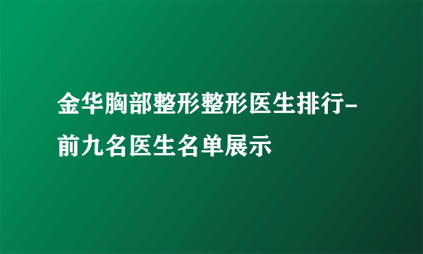 金华胸部整形整形医生排行-前九名医生名单展示