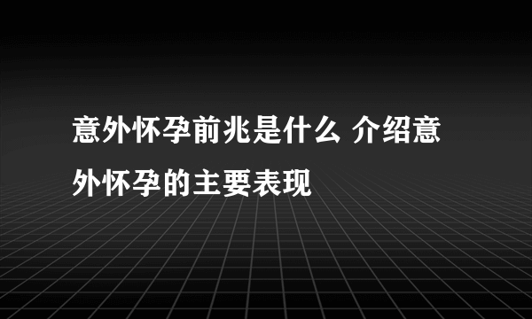 意外怀孕前兆是什么 介绍意外怀孕的主要表现