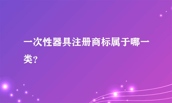 一次性器具注册商标属于哪一类？