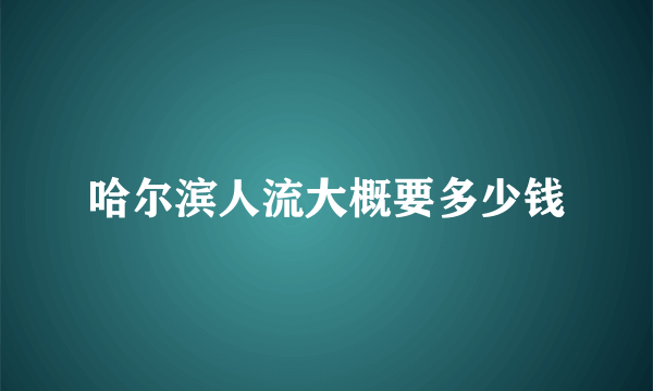 哈尔滨人流大概要多少钱