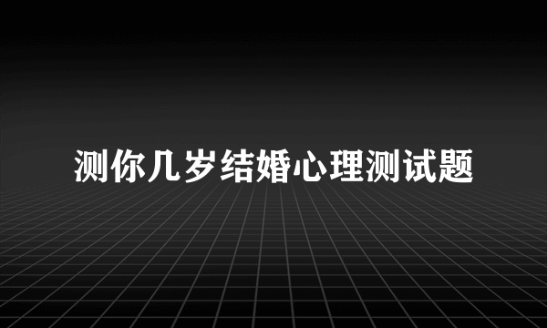 测你几岁结婚心理测试题