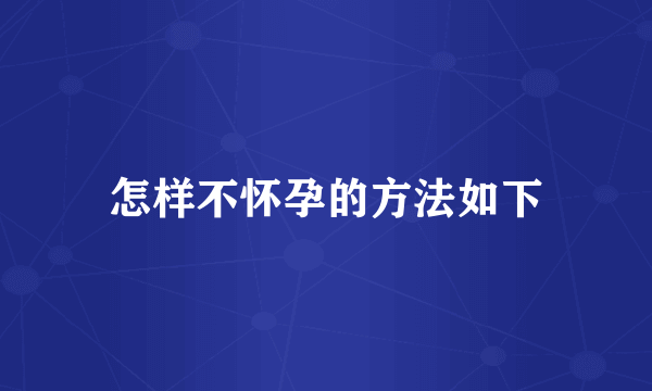 怎样不怀孕的方法如下