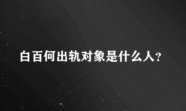 白百何出轨对象是什么人？