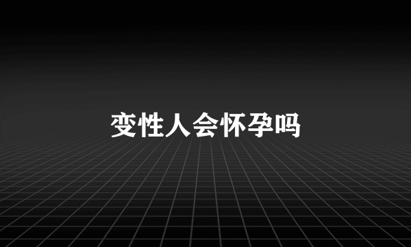 变性人会怀孕吗