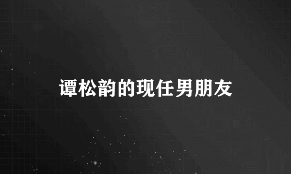 谭松韵的现任男朋友