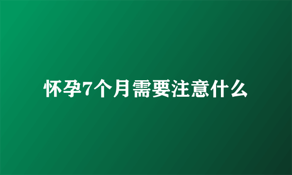 怀孕7个月需要注意什么