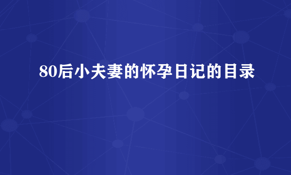 80后小夫妻的怀孕日记的目录