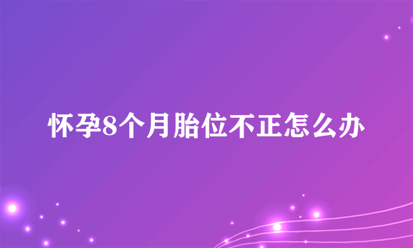 怀孕8个月胎位不正怎么办