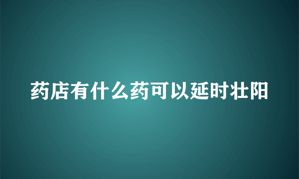 药店有什么药可以延时壮阳