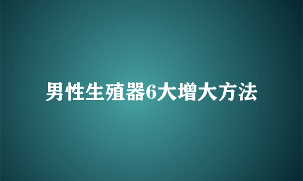 男性生殖器6大增大方法