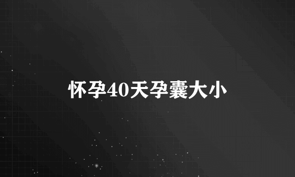 怀孕40天孕囊大小