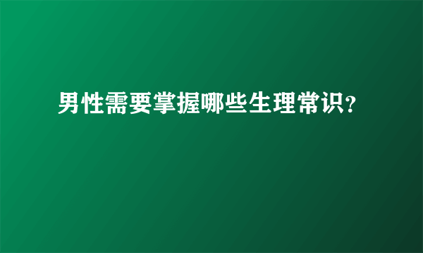 男性需要掌握哪些生理常识？